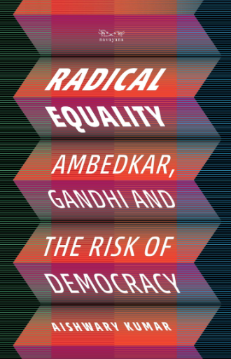 Radical Equality: Ambedkar, Gandhi, and The Risk of Democracy

By Aishwary Kumar

Navayana, Rs 599