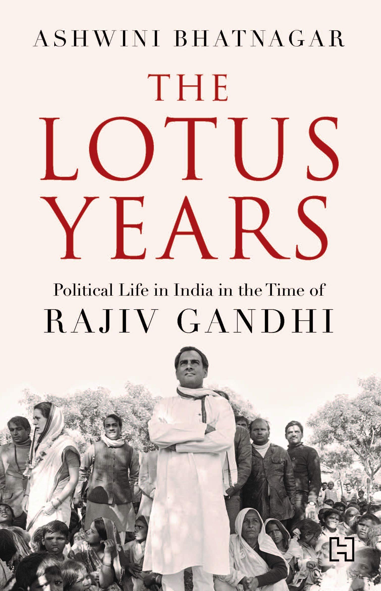 The Lotus Years: Political Life in India in the time of Rajiv Gandhi by Ashwini Bhatnagar, Hachette, Rs 499