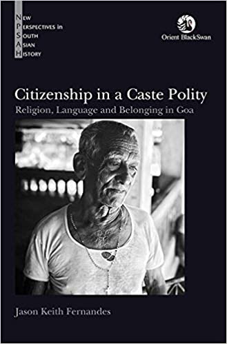 Citizenship in a Caste Polity: Religion, Language and Belonging in Goa by Jason Keith Fernandes, Orient BlackSwan at Rs 975