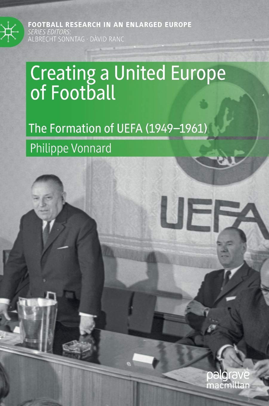 Creating a United Europe of Football: The Formation of UEFA (1949-1961) by Philippe Vonnard, Palgrave, Euro 77.99