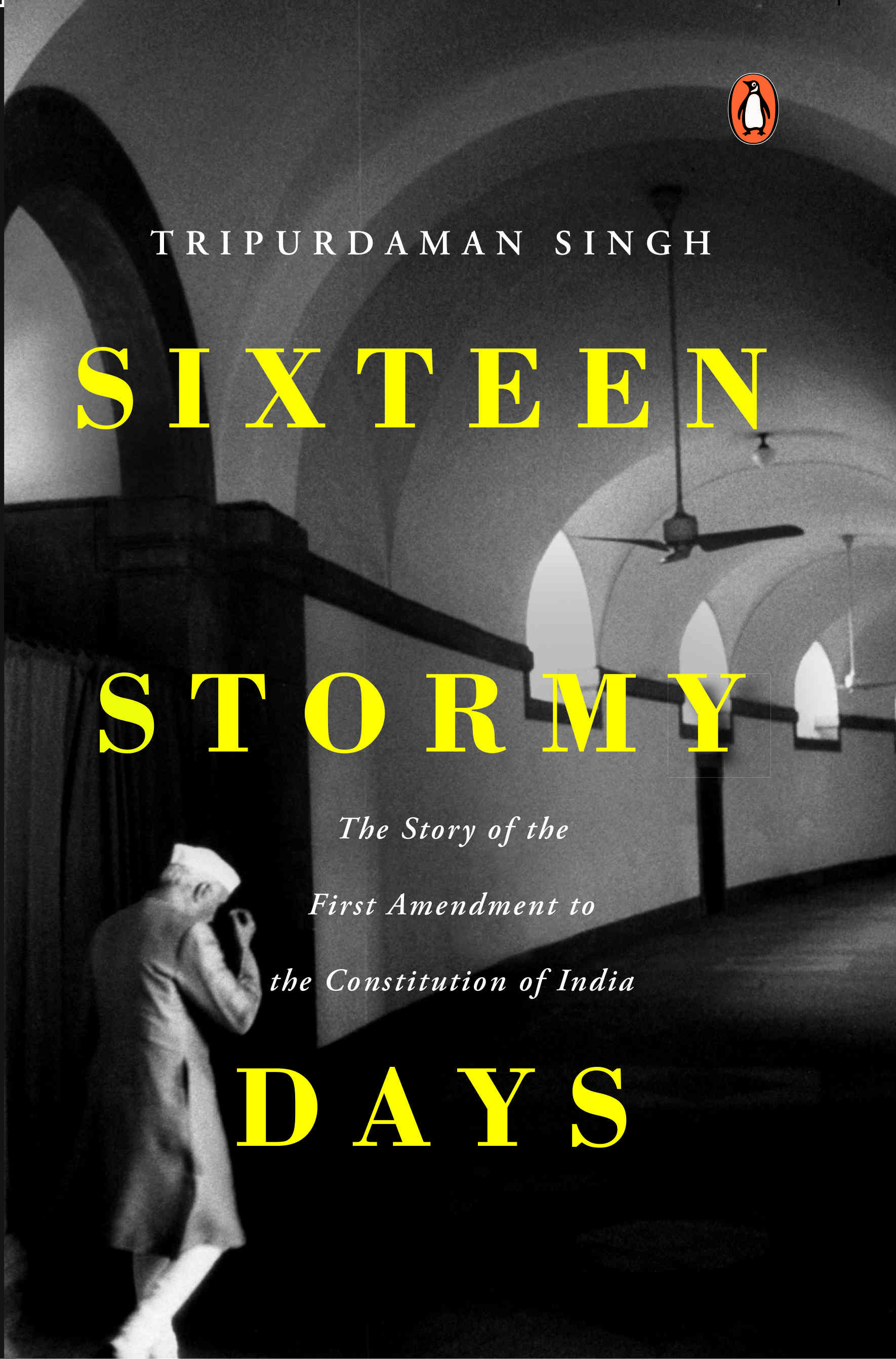 Sixteen Stormy Days: The Story of the First Amendment to the Constitution of India by Tripurdaman Singh, Vintage, Rs 599