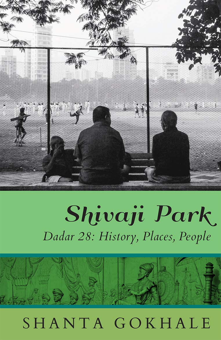 Shivaji Park — Dadar 28: History, places, people by Shanta Gokhale, Speaking Tiger, Rs 499
