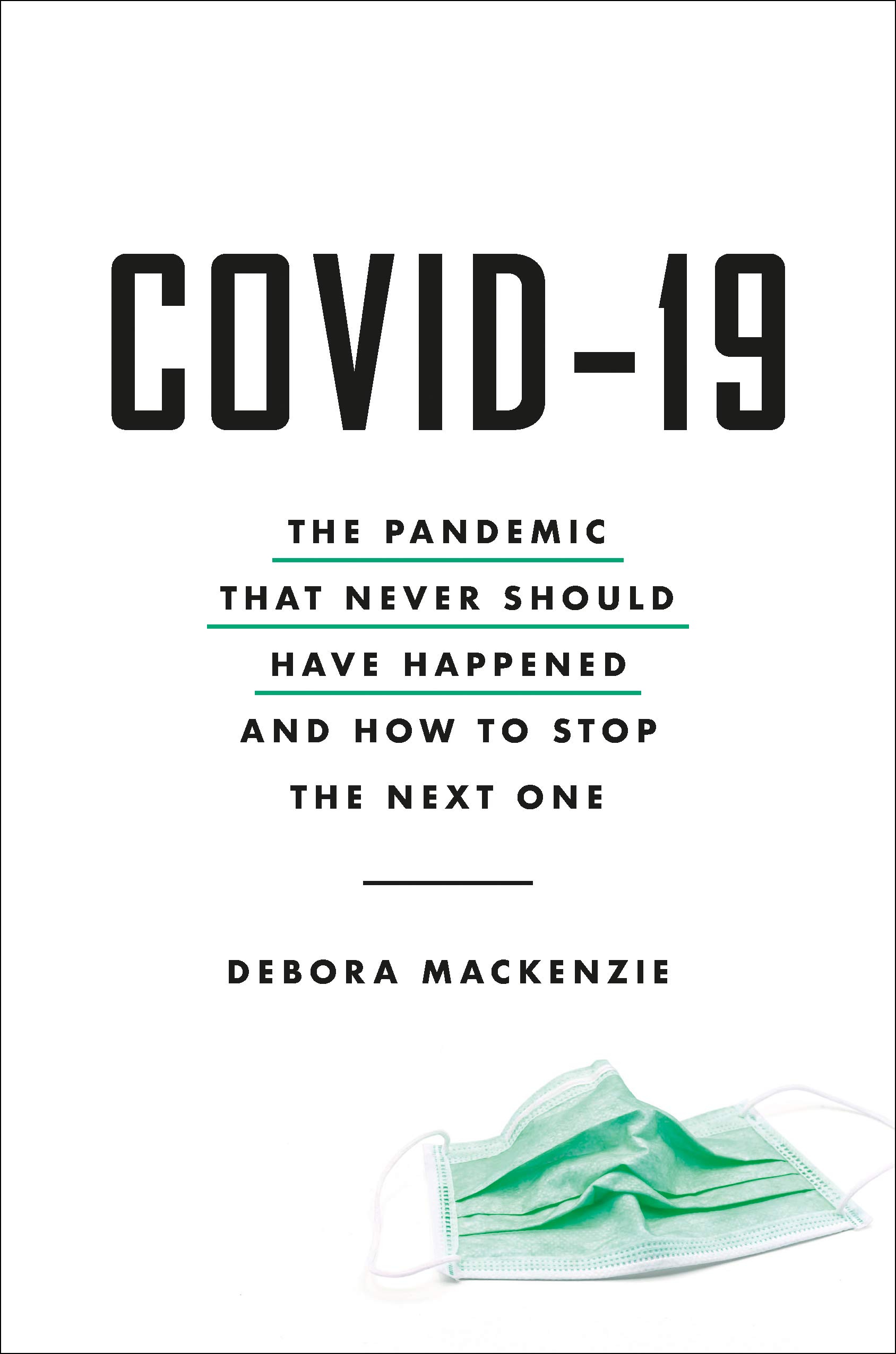 Covid-19: The Pandemic That Never Should Have Happened And How To Stop The Next One by Debora MacKenzie, Hachette, Rs 599