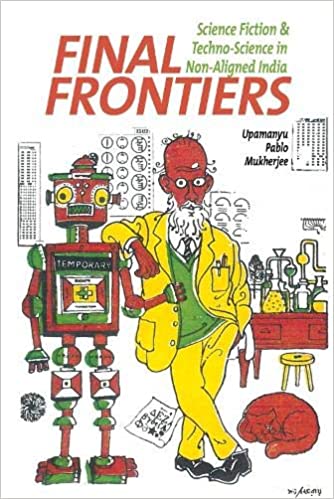Final Frontiers: Science Fiction and Techno-Science in Non-Aligned India by Upamanyu Pablo Mukherjee; Liverpool University Press; £75