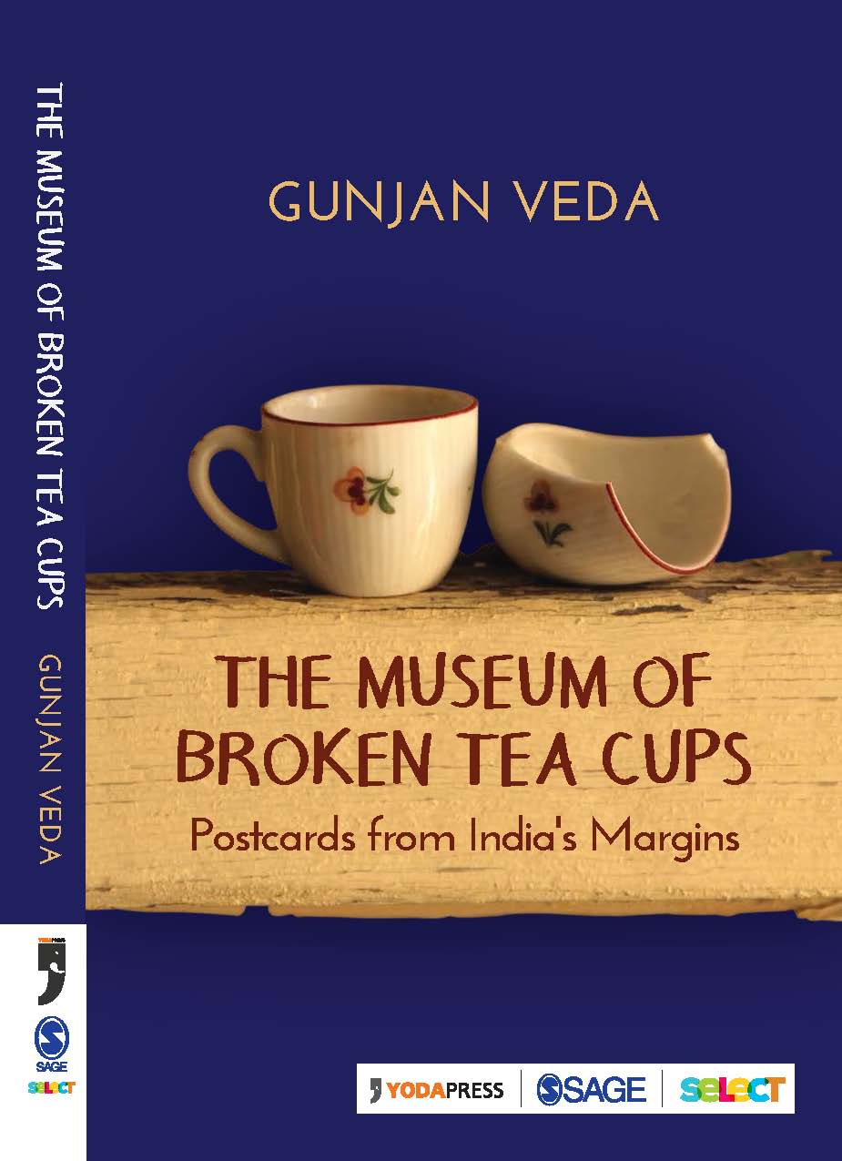 The Museum of Broken Tea Cups: Postcards from India’s Margins by Gunjan Veda, Yoda/Sage/Select, Rs 525