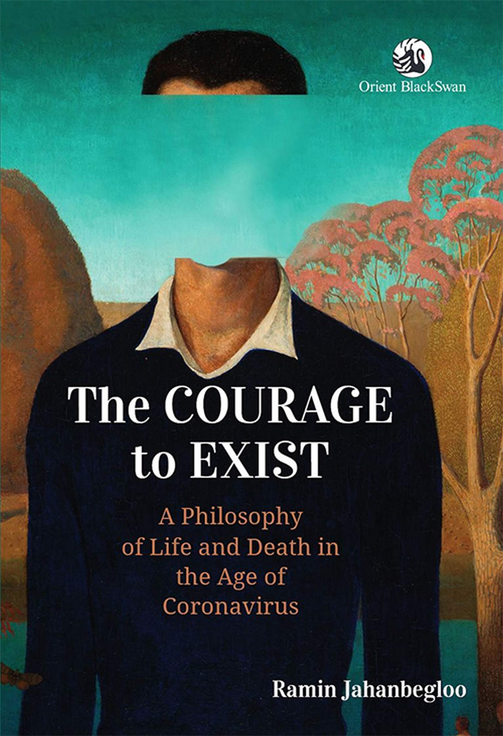 Book title: The Courage to Exist: A Philosophy of Life and Death in the Age of Coronavirus by Ramin Jahanbegloo, Orient BlackSwan, Rs 195