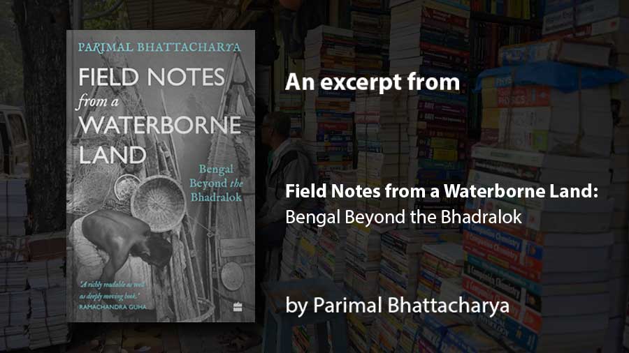 An exclusive excerpt from Parimal Bhattacharya’s ‘Field Notes from a Waterborne Land’ 