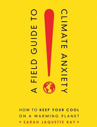 A Field Guide to Climate Anxiety by Sarah Jaquette Ray.