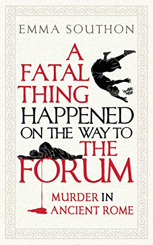 A Fatal Thing Happened on the Way to the Forum by Emma Southon