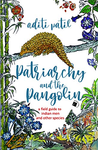 Patriarchy and the Pangolin: A Field Guide to Indian Men & Other Species by Aditi Patil, Black Kite, Rs 399