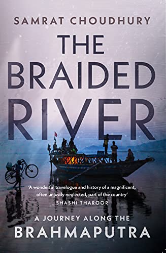 The Braided River: A Journey along the Brahmaputra By Samrat Choudhury, HarperCollins, Rs 499