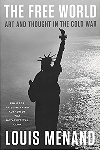 The Free World: Art and Thought in the Cold War by Louis Menand, Straus and Giroux, $35