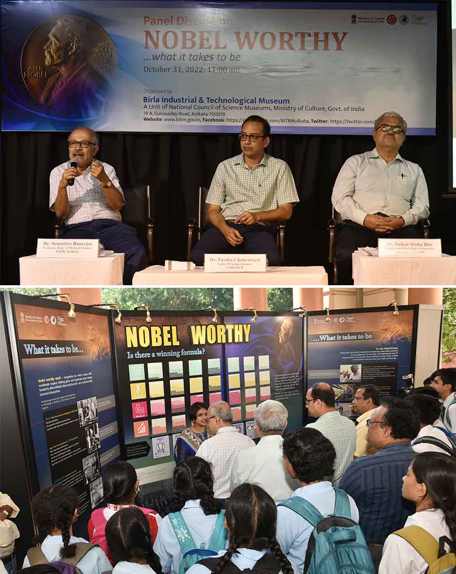 A panel discussion and exhibition on ‘Nobel worthy: What it takes to be’ in progress at Birla Industrial and Technological Museum, a unit of National Council of Science Museums. The aim of the event was to identify what makes a nobel laureate. The exhibition analysed the trends in Nobel wins, advice from laureates and past achievements. The panelists included Dr Soumitro Banerjee, professor, department of physical sciences, Indian Institute of Science Education and Research, Kolkata and the Shanti Swarup Bhatnagar Prize 2003 awardee; Dr Partha Chakrabarti, Senior Principal Scientist at CSIR-Indian Institute of Chemical Biology, Kolkata and the Henry I Russek Student Achievement 2009 awardee; Dr Saikat Sinha Roy, professor and head, department of economics, Jadavpur University, Kolkata and recipient of the Shiksha Ratna Award 2022