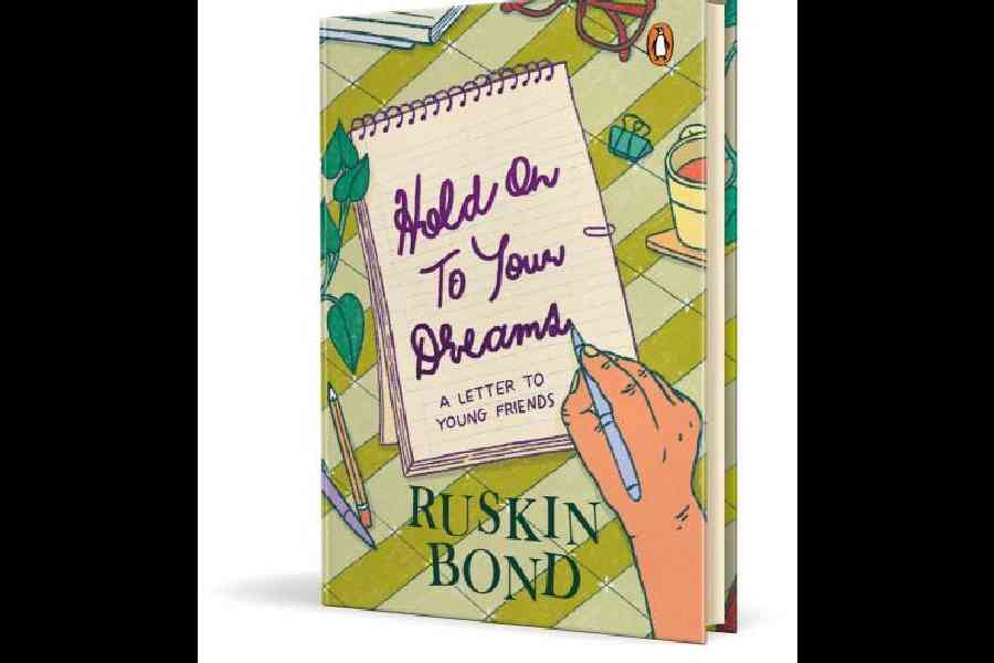 Hold On To Your Dreams — A Letter to Young Friends Author: Ruskin Bond Publisher: Penguin India Pages: 112 Price: ₹399 