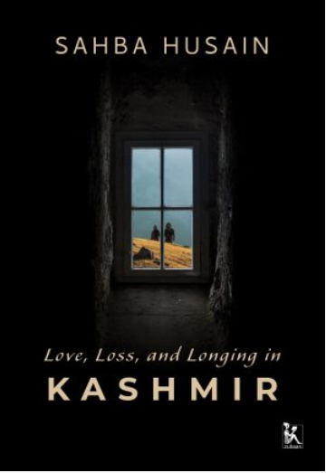 Love, Loss, and Longing In Kashmir, published by Zubaan Books