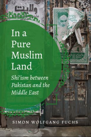 In a Pure Muslim Land: Shi’ism Between Pakistan and the Middle East by Simon Wolfgang Fuchs, Speaking Tiger, Rs 599