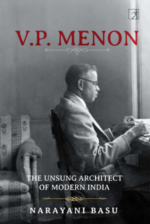 V.P. Menon: The Unsung Architect Of Modern India by Narayani Basu, Simon & Schuster, Rs 799