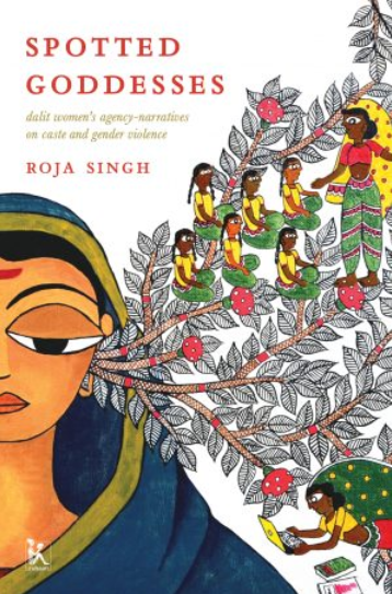 Spotted Goddesses: Dalit Women’s Agency-Narratives on Caste and Gender Violence, published by Zubaan Books.