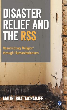 Disaster Relief and The RSS: Resurrecting ‘Religion’ Through Humanitarianism, by Malini Bhattacharjee, Sage, Rs 850